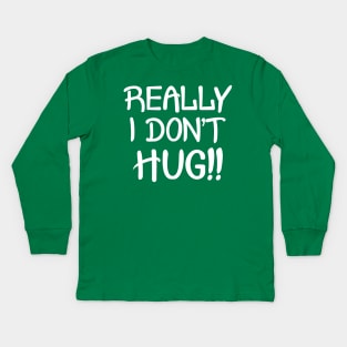 Really I Don't Hug!! - White Lettering Kids Long Sleeve T-Shirt